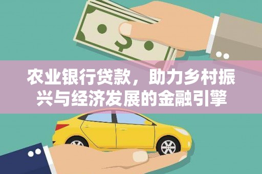 盐埕农业银行贷款，助力乡村振兴与经济发展的金融引擎