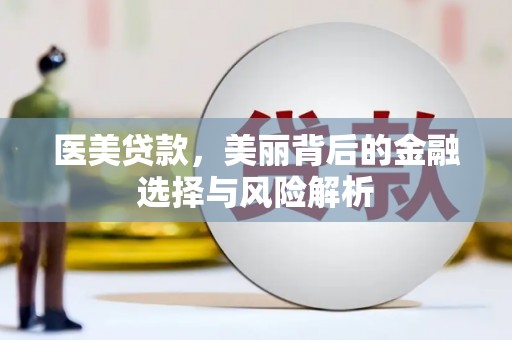盐埕医美贷款，美丽背后的金融选择与风险解析
