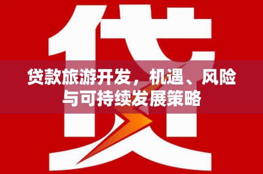 盐埕贷款旅游开发，机遇、风险与可持续发展策略