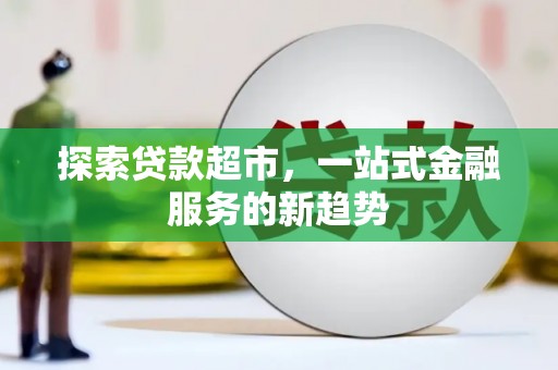 盐埕探索贷款超市，一站式金融服务的新趋势
