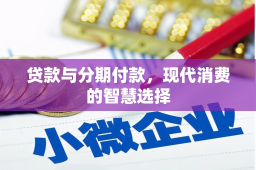盐埕贷款与分期付款，现代消费的智慧选择