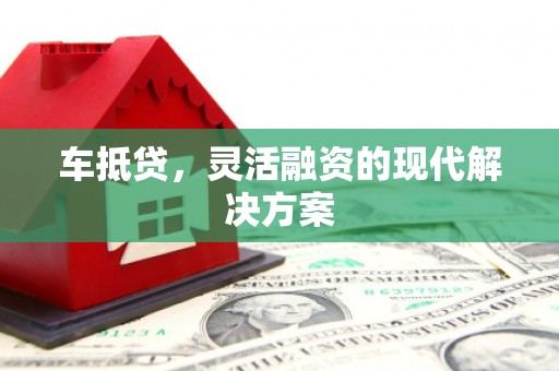 盐埕车抵贷，灵活融资的现代解决方案