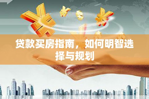 盐埕贷款买房指南，如何明智选择与规划