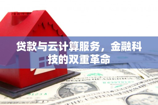 盐埕贷款与云计算服务，金融科技的双重革命