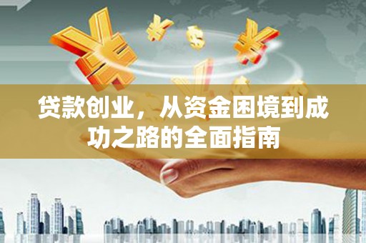 盐埕贷款创业，从资金困境到成功之路的全面指南