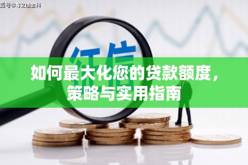 盐埕如何最大化您的贷款额度，策略与实用指南