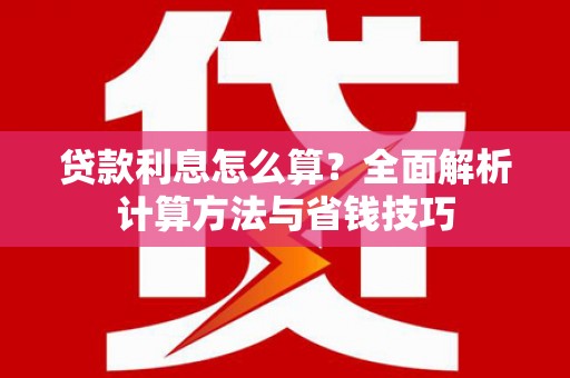盐埕贷款利息怎么算？全面解析计算方法与省钱技巧