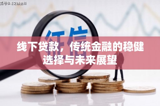 盐埕线下贷款，传统金融的稳健选择与未来展望