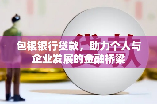盐埕包银银行贷款，助力个人与企业发展的金融桥梁
