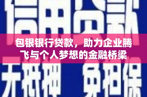 盐埕包银银行贷款，助力企业腾飞与个人梦想的金融桥梁