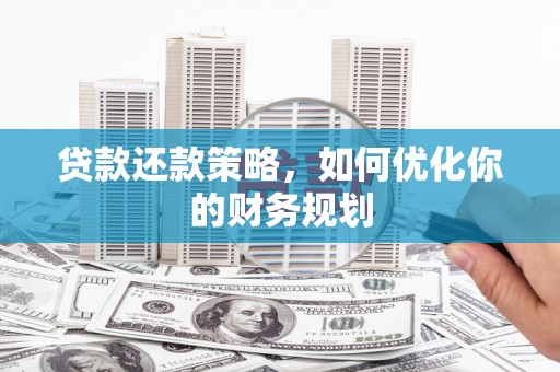 盐埕贷款还款策略，如何优化你的财务规划