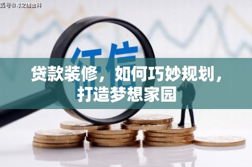 盐埕贷款装修，如何巧妙规划，打造梦想家园