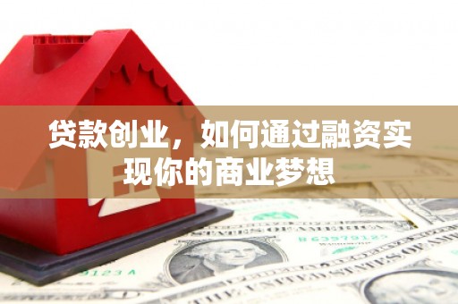 盐埕贷款创业，如何通过融资实现你的商业梦想
