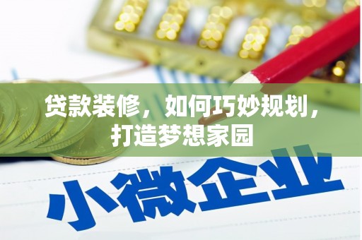 盐埕贷款装修，如何巧妙规划，打造梦想家园