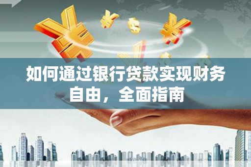 盐埕如何通过银行贷款实现财务自由，全面指南
