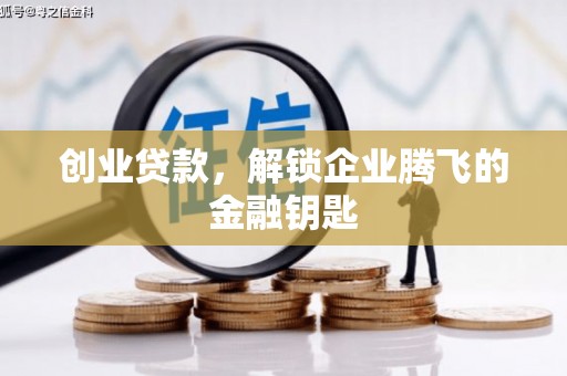 盐埕创业贷款，解锁企业腾飞的金融钥匙