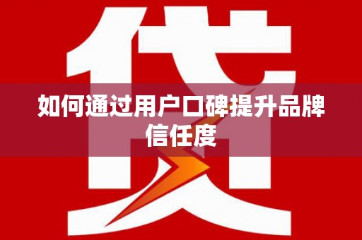 盐埕如何通过用户口碑提升品牌信任度